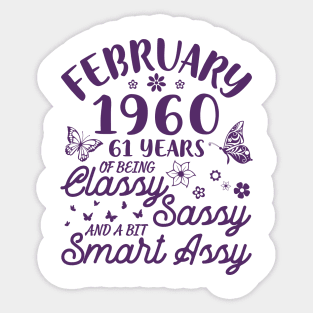 Born In February 1960 Happy Birthday 61 Years Of Being Classy Sassy And A Bit Smart Assy To Me You Sticker